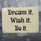 Dream it, wish it, do it